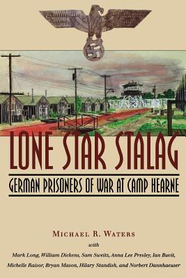 Coperta cărții 'Lone Star Stalag: German Prisoners of War at Camp Hearne - Michael R. Waters'