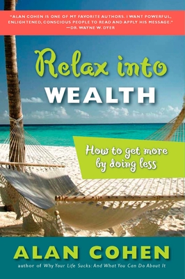 Relax Into Wealth: How to Get More by Doing Less - Alan Cohen