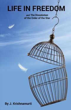 Life In Freedom: and The Dissolution of the Order of the Star - Jiddu Krishnamurti