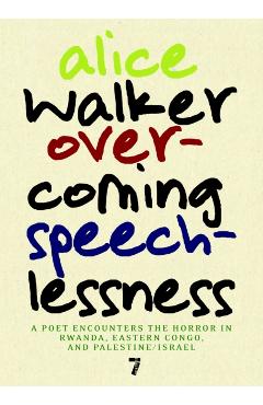Poza produsului Overcoming Speechlessness: A Poet Encounters the Horror in Rwanda, Eastern Congo, and Palestine/Israel - Alice Walker