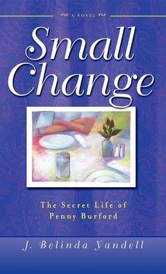 Small Change: The Secret Life of Penny Burford - J. Belinda Yandell