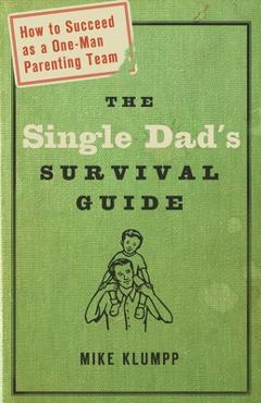 Coperta cărții 'The Single Dad's Survival Guide: How to Succeed as a One-Man Parenting Team - Michael A. Klumpp'