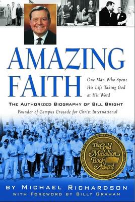 Amazing Faith: The Authorized Biography of Bill Bright, Founder of Campus Crusade for Christ - Michael Richardson