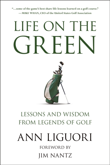 Life on the Green: Lessons and Wisdom from Legends of Golf - Ann Liguori