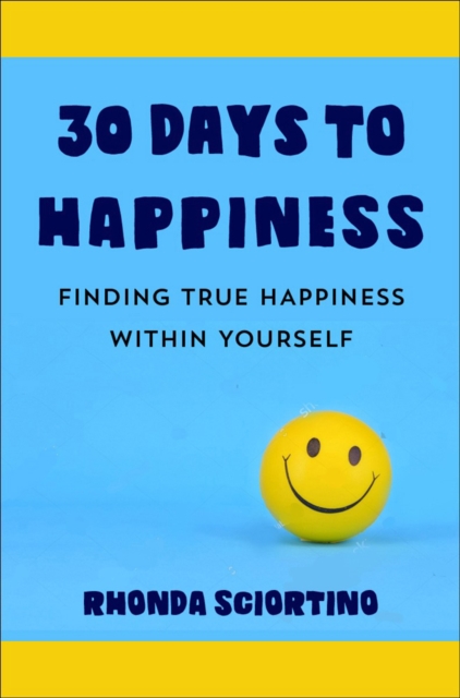 30 Days to Happiness: Daily Meditations and Actions for Finding True Joy Within Yourself - Rhonda Sciortino