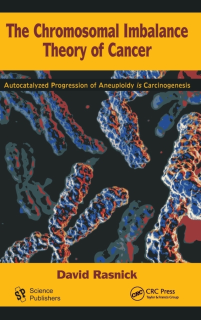 The Chromosomal Imbalance Theory of Cancer: The Autocatalyzed Progression of Aneuploidy Is Carcinogenesis - David Rasnick