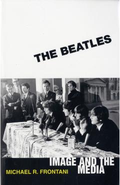 Coperta cărții 'The Beatles: Image and the Media - Michael R. Frontani'