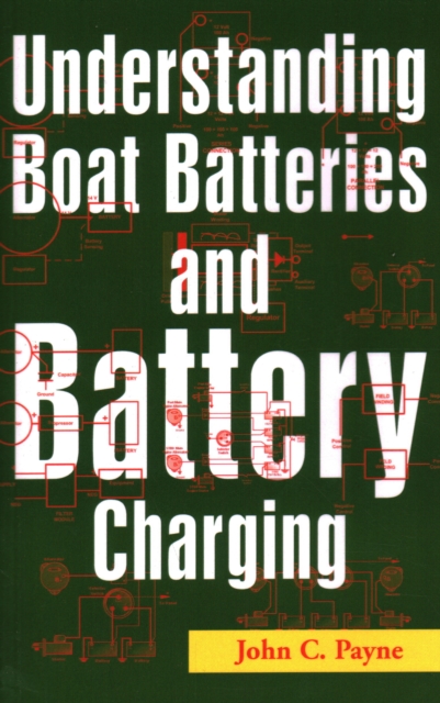 Understanding Boat Batteries and Battery Charging - John C. Payne