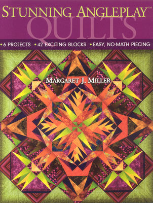 Stunning Angleplay(tm) Quilts: 6 Projects 42 Exciting Blocks Easy, No-Math Piecing - Maragaret J. Miller