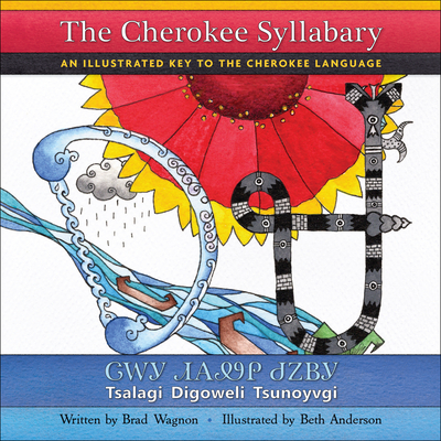 The Cherokee Syllabary / ᏣᎳᎩ ᏗᎪᏪᎵ ᏧᏃᏴᎩ: An Illustrated Key to the Cherokee Language - Brad Wagnon