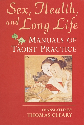 Sex, Health, and Long Life: Manuals of Taoist Practice - Thomas Cleary