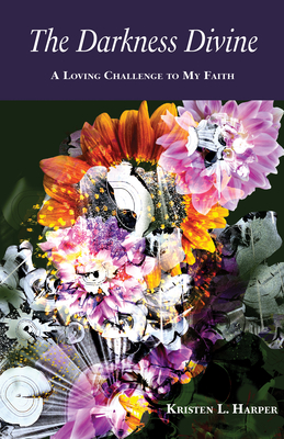 The Darkness Divine: A Loving Challenge to My Faith - Kristen L. Harper