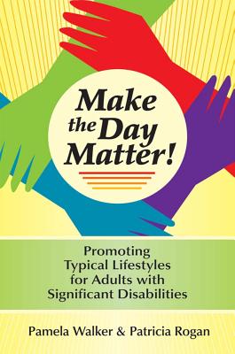 Coperta cărții 'Make the Day Matter!: Promoting Typical Lifestyles for Adults with Significant Disabilities - Pamela Walker'