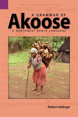 A Grammar of Akoose: A Northest Bantu Language - Robert Hedinger