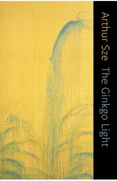 Poza produsului The Ginkgo Light - Arthur Sze