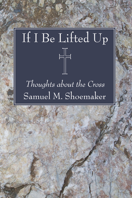 Coperta cărții 'If I Be Lifted Up - Samuel M. Shoemaker'