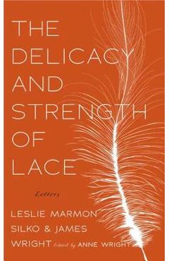 Coperta cărții 'The Delicacy and Strength of Lace: Letters Between Leslie Marmon Silko & James Wright - Anne Wright'