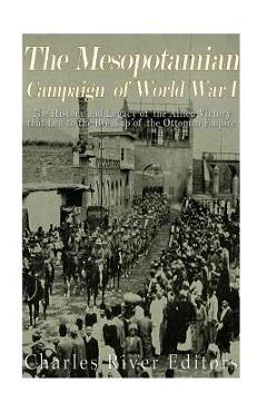 Coperta cărții 'The Mesopotamian Campaign of World War I: The History and Legacy of the Allied Victory that Led to the Breakup of the'