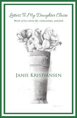 Letters To My Daughter Claire - Janis Kristiansen