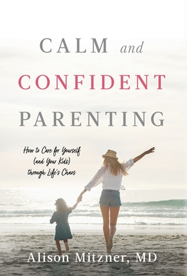 Coperta cărții 'Calm and Confident Parenting: How to Care for Yourself (and Your Kids) through Life's Chaos - Alison Mitzner'