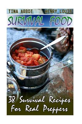 Survival Food: 38 Survival Recipes For Real Preppers: (Survival Pantry, Canning and Preserving, Prepper's Pantry) - Henry Louis