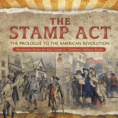 Coperta cărții 'The Stamp Act: The Prologue to the American Revolution Revolution Books for Kids Grade 4 Children's Military Books -'