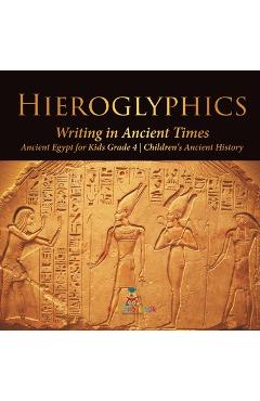 Poza produsului Hieroglyphics: Writing in Ancient Times Ancient Egypt for Kids Grade 4 Children's Ancient History - Baby Professor