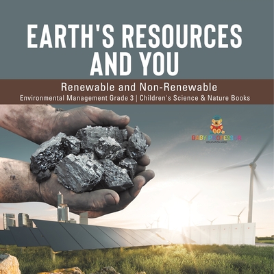 Earth's Resources and You: Renewable and Non-Renewable Environmental Management Grade 3 Children's Science & Nature Books - Baby Professor