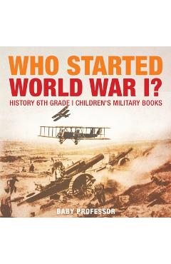 Coperta cărții 'Who Started World War 1? History 6th Grade Children's Military Books - Baby Professor'