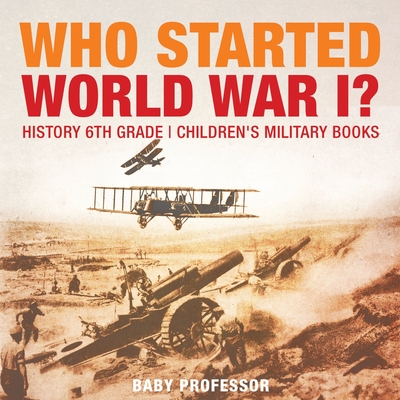 Coperta cărții 'Who Started World War 1? History 6th Grade Children's Military Books - Baby Professor'