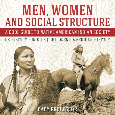 Men, Women and Social Structure - A Cool Guide to Native American Indian Society - US History for Kids Children's American History - Baby Professor