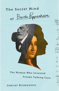 Coperta cărții 'The Secret Mind of Bertha Pappenheim: The Woman Who Invented Freud's Talking Cure - Gabriel Brownstein'