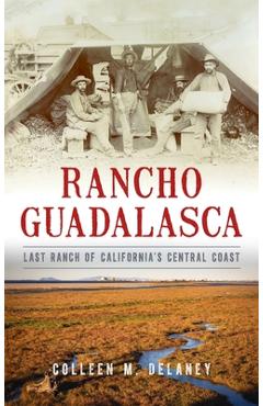 Rancho Guadalasca: Last Ranch of California's Central Coast - Colleen Marie Delaney