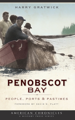 Penobscot Bay: People, Ports & Pastimes - Harry Gratwick