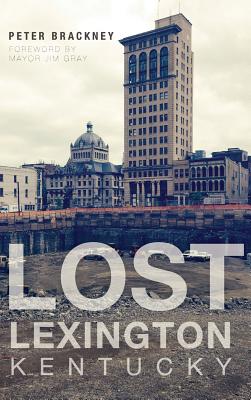 Coperta cărții 'Lost Lexington, Kentucky - Peter Brackney'