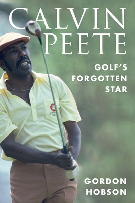 Calvin Peete: Golf's Forgotten Star - Gordon Hobson