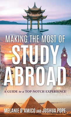 Making the Most of Study Abroad: A Guide to a Top-Notch Experience - Melanie L. D'amico