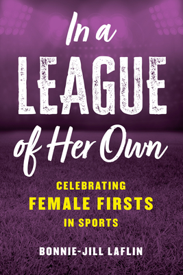 In a League of Her Own: Celebrating Female Firsts in Sports - Bonnie-jill Laflin