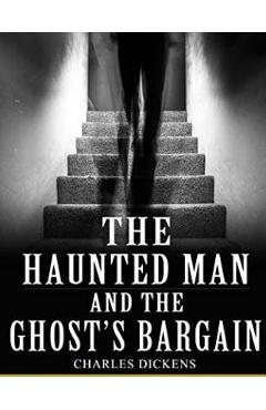 Coperta cărții 'The Haunted Man And The Ghost's Bargain - Charles Dickens'
