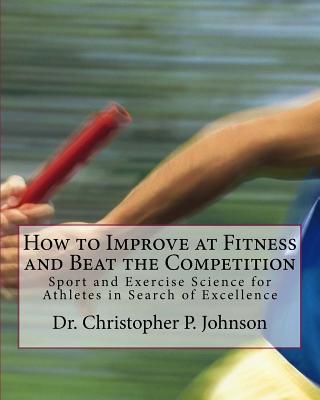 Coperta cărții 'How to Improve at Fitness and Beat the Competition: Sport and Exercise Science for Athletes in Search of Excellence -'