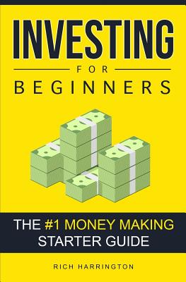 Investing for Beginners: The #1 Money Making Starter Guide - Rich Harrington