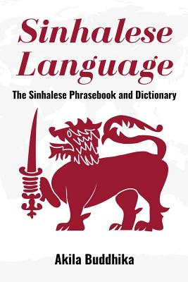 Sinhalese Language: The Sinhalese Phrasebook and Dictionary - Akila Buddhika