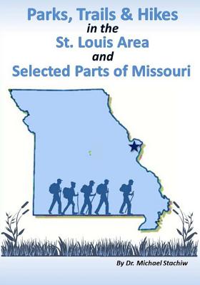 Parks, Trails, & Hikes in the St. Louis Area and Selected Parts of Missouri - Michael A. Stachiw