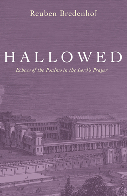 Hallowed: Echoes of the Psalms in the Lord's Prayer - Reuben Bredenhof