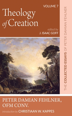 Theology of Creation: The Collected Essays of Peter Damian Fehlner, Ofm Conv: Volume 7 - Peter Damian Fehlner