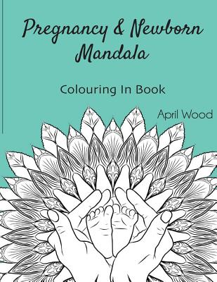 Coperta cărții 'Pregnancy and Newborn Mandala Colouring In Book - April Wood'