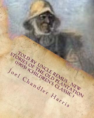 Coperta cărții 'Told by Uncle Remus: new stories of the old plantation (1905) (Children's Class - Joel Chandler Harris'