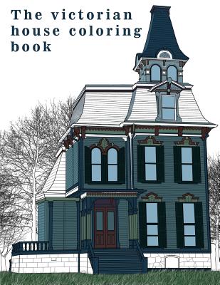 Coperta cărții 'The Victorian House: Architectural Coloring Book: A Stress Management Coloring Book For Adults - Coloring Book'
