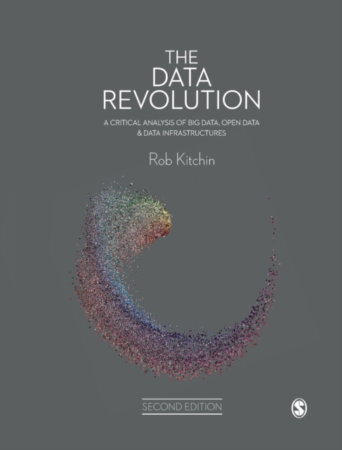 The Data Revolution: A Critical Analysis of Big Data, Open Data and Data Infrastructures - Rob Kitchin