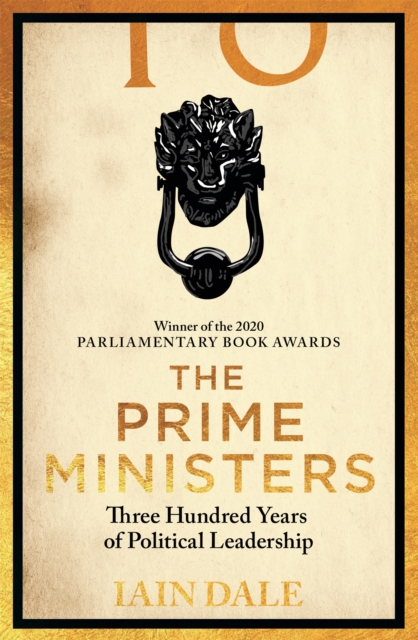 The Prime Ministers: 55 Leaders, 55 Authors, 300 Years of History - Iain Dale